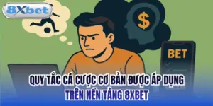 Quy Tắc Cá Cược Cơ Bản Được Áp Dụng Trên Nền Tảng 8xbet