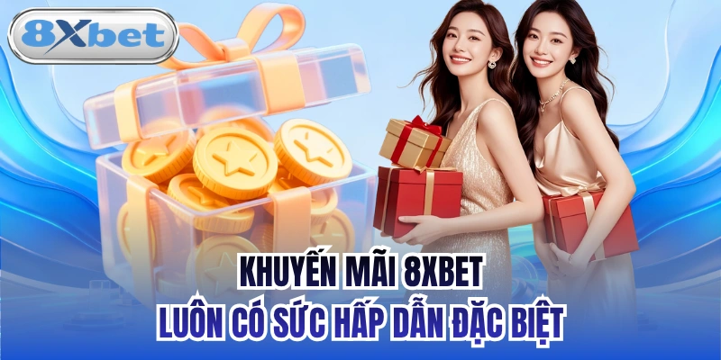 Khuyến mãi 8xbet luôn có sức hấp dẫn đặc biệt