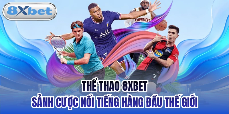 Thể thao 8xbet - Sảnh cược nổi tiếng hàng đầu thế giới